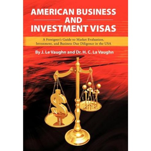 American Business and Investment Visas: A Foreigner''s Guide to Market Evaluation Investment and Business Due Diligence in the USA Hardcover, Xlibris
