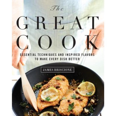 The Great Cook: Essential Techniques and Inspired Flavors to Make Every Dish Better Hardcover, Cooking Light