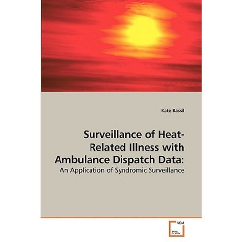 Surveillance of Heat-Related Illness with Ambulance Dispatch Data Paperback, VDM Verlag