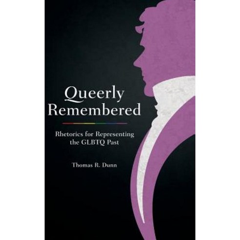 Queerly Remembered: Rhetorics for Representing the GLBTQ Past Hardcover, University of South Carolina Press