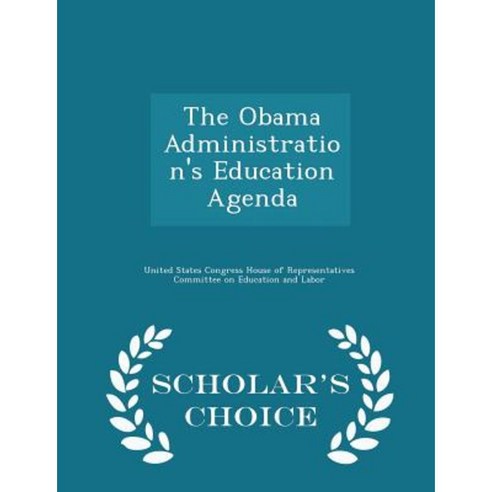 The Obama Administration''s Education Agenda - Scholar''s Choice Edition Paperback