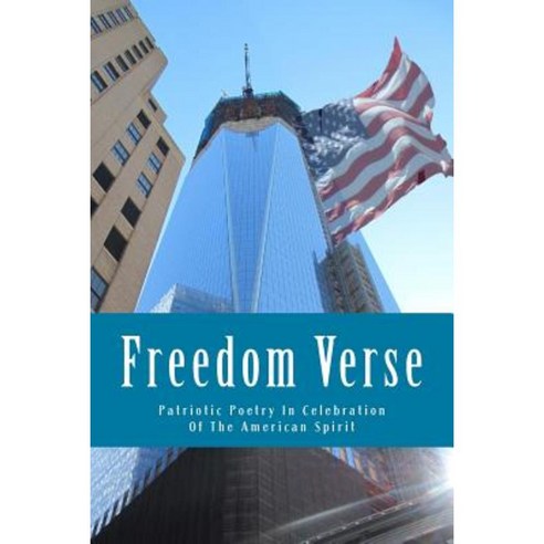 Freedom Verse: Patriotic Poetry in Celebration of the American Spirit Paperback, Createspace