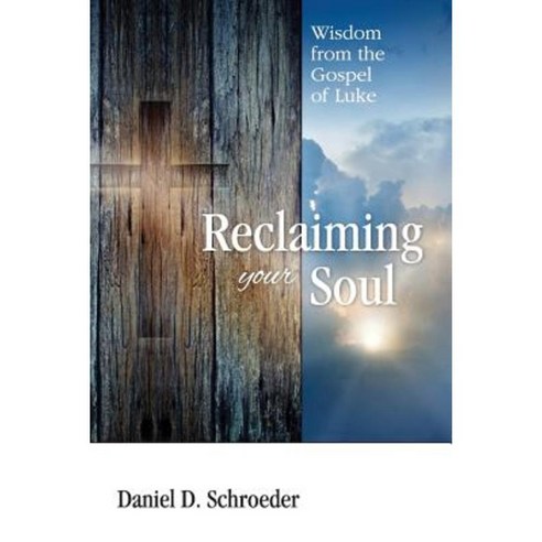 Reclaiming Your Soul: Wisdom from the Gospel of Luke Paperback, Beneventura, LLC