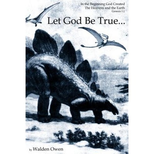 Let God Be True: In the Beginning God Created the Heavens and the Earth (Genesis 1:1) Paperback, Createspace Independent Publishing Platform
