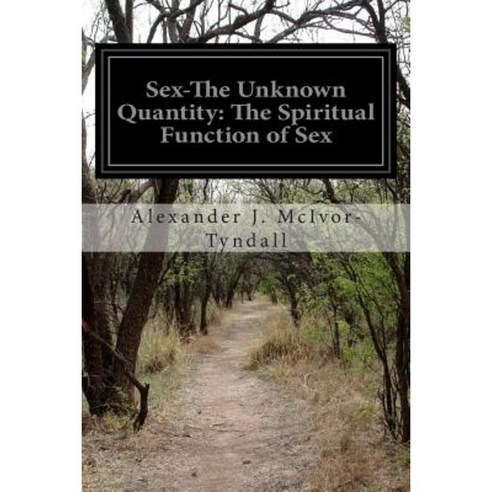 Sex-The Unknown Quantity: The Spiritual Function of Sex Paperback, Createspace Independent Publishing Platform