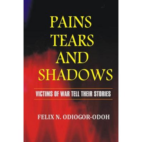 Pains Tears and Shadows: Viictims of War Tell Their Stories Paperback, Createspace Independent Publishing Platform