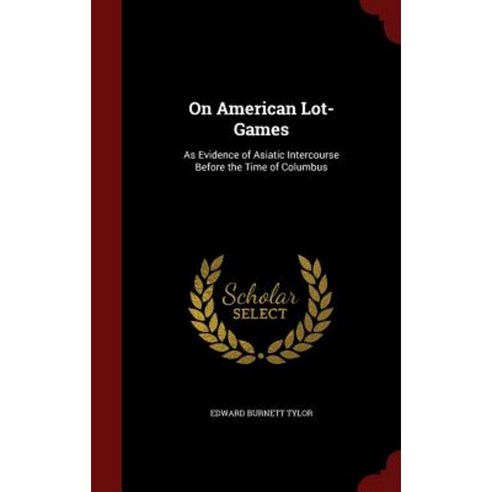On American Lot-Games: As Evidence of Asiatic Intercourse Before the Time of Columbus Hardcover, Andesite Press