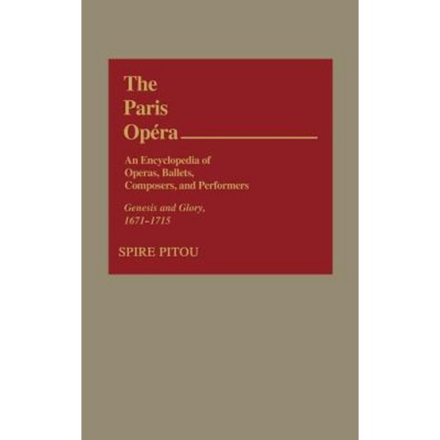 The Paris Opera: An Encyclopedia of Operas Ballets Composers and Performers: Genesis and Glory 1671-1715 Hardcover, Greenwood
