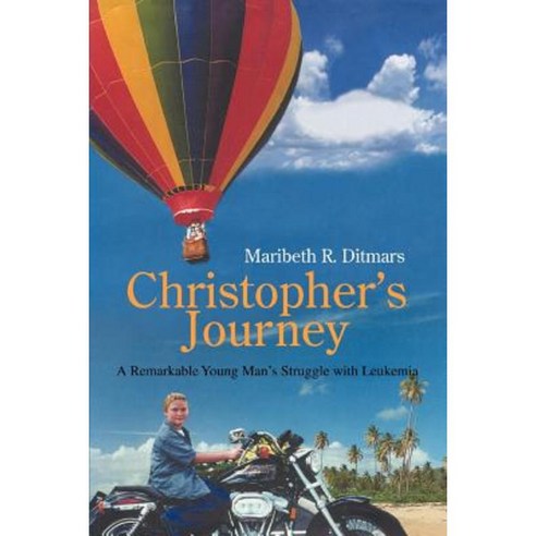Christopher''s Journey: A Remarkable Young Man''s Struggle with Leukemia Paperback, iUniverse