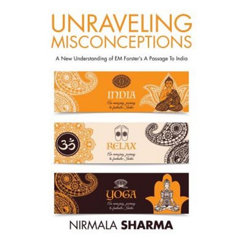 Unraveling Misconceptions: A New Understanding of Em Forster''s a Passage to India Paperback, Xlibris