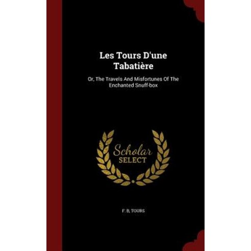 Les Tours D''Une Tabatiere: Or the Travels and Misfortunes of the Enchanted Snuff-Box Hardcover, Andesite Press