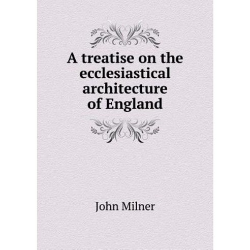 A Treatise on the Ecclesiastical Architecture of England Paperback, Book on Demand Ltd.