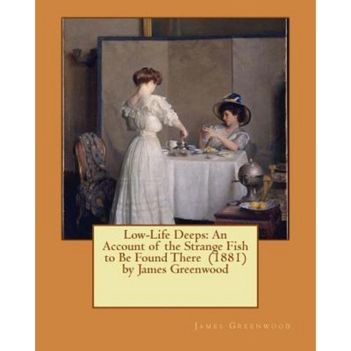 Low-Life Deeps: An Account of the Strange Fish to Be Found There (1881) by James Greenwood Paperback, Createspace Independent Publishing Platform