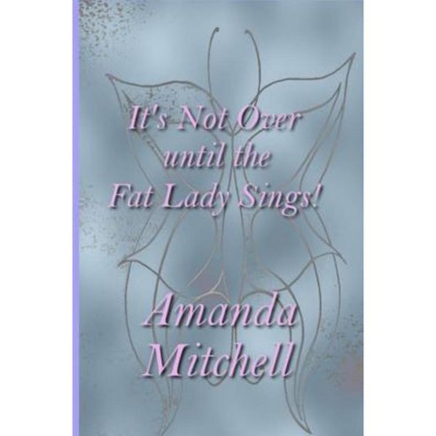 It''s Not Over Until the Fat Lady Sings! Paperback, Createspace