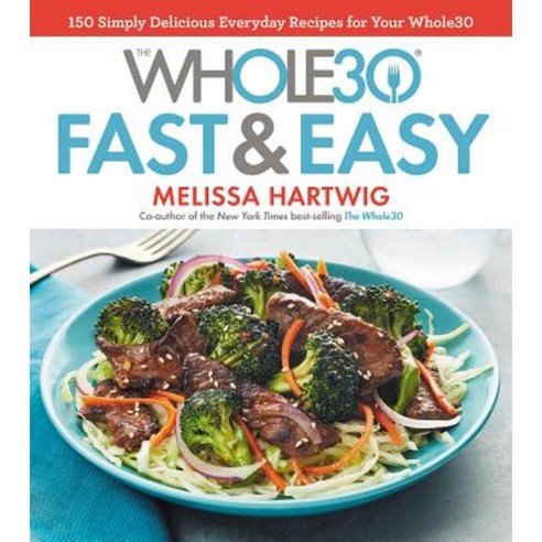 The Whole30 Fast & Easy Cookbook: 150 Simply Delicious Everyday Recipes for Your Whole30 Hardcover, Houghton Mifflin