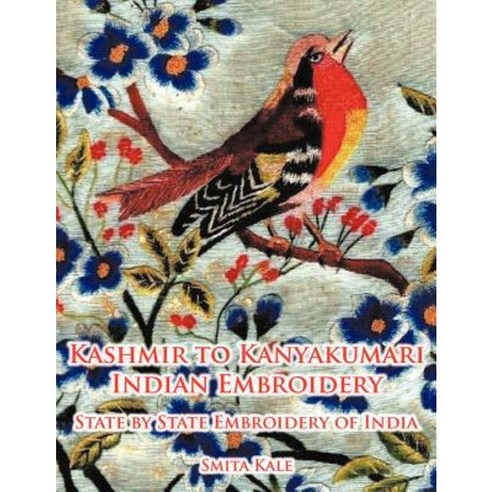 Kashmir to Kanyakumari Indian Embroidery: State by State Embroidery of India Paperback, Authorhouse UK