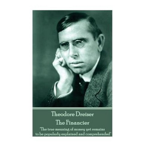 Theodore Dreiser - The Financier: The True Meaning of Money Yet Remains to Be Popularly Explained and Comprehended Paperback, Horse''s Mouth