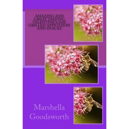 Amazing and Great Tasting Valentine''s Day Grilled Appetizers and Snacks Paperback, Createspace