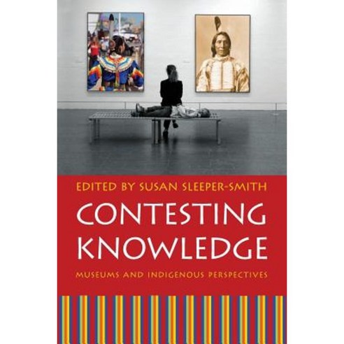 Contesting Knowledge: Museums and Indigenous Perspectives Paperback, University of Nebraska Press