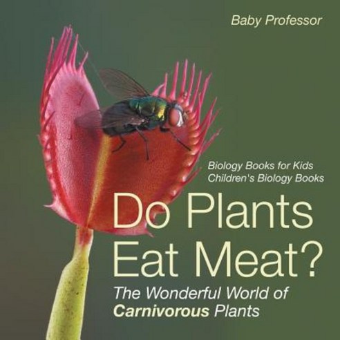 Do Plants Eat Meat? the Wonderful World of Carnivorous Plants - Biology Books for Kids Children''s Biology Books Paperback, Baby Professor