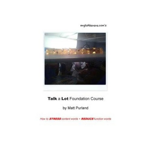 Talk a Lot Foundation Course: How to Stress Content Words + Reduce Function Words Paperback, Createspace Independent Publishing Platform