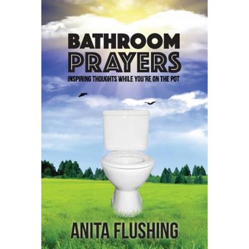 Bathroom Prayers: Inspiring Thoughts While You''re on the Pot Paperback, Realization Press