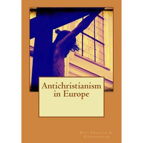 Anti-Christianism in Europe Paperback, Createspace Independent Publishing Platform