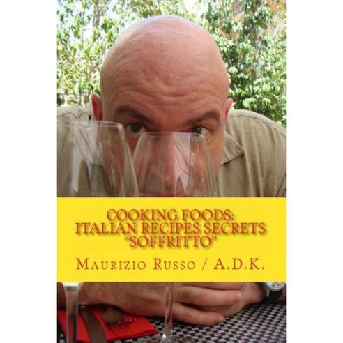 Cooking Foods - Italian Recipes Secrets - Soffritto Paperback, Createspace Independent Publishing Platform