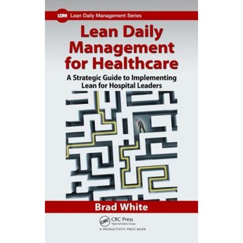 Lean Daily Management for Healthcare: A Strategic Guide to Implementing Lean for Hospital Leaders Paperback, Productivity Press