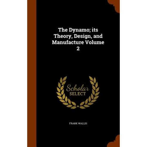 The Dynamo; Its Theory Design and Manufacture Volume 2 Hardcover, Arkose Press