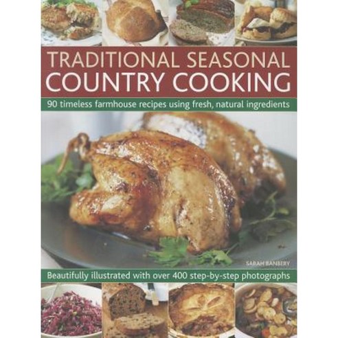 Traditional Seasonal Country Cooking: 90 Timeless Farmhouse Recipes ...
