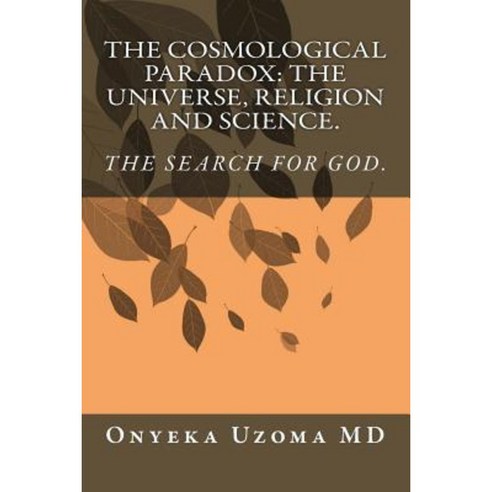 The Cosmological Paradox: The Universe Religion and Science. Paperback, Createspace Independent Publishing Platform