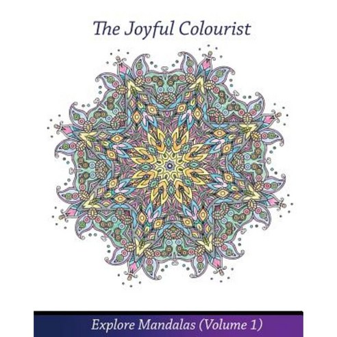 The Joyful Colourist: Explore Mandalas Volume 1 Paperback, Createspace Independent Publishing Platform