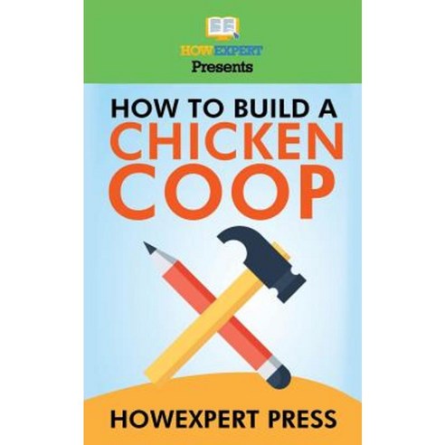 How to Build a Chicken COOP: Your Step-By-Step Guide to Building a Chicken COOP Paperback, Createspace Independent Publishing Platform