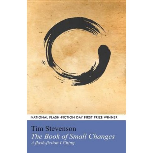 The Book of Small Changes: A Flash Fiction I Ching Paperback, Createspace Independent Publishing Platform