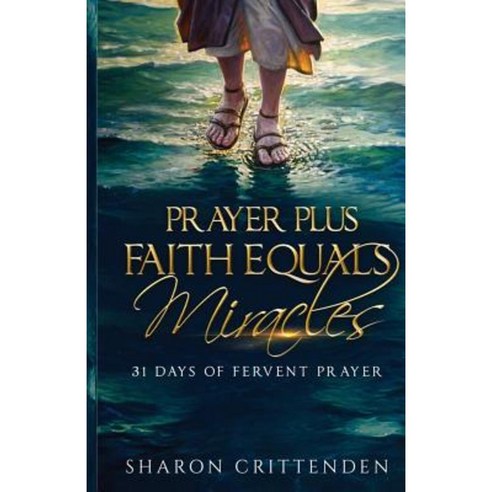 Prayer Plus Faith Equals Miracles: 31 Days of Fervent Prayer Paperback, Sharon Crittenden