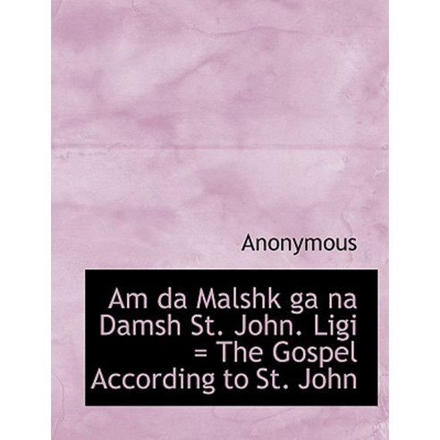 Am Da Malshk Ga Na Damsh St. John. Ligi = the Gospel According to St. John Paperback, BiblioLife