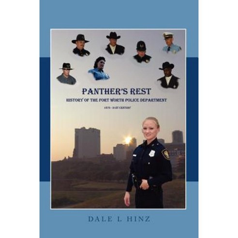 Panther''s Rest: History of the Fort Worth Police Department 1873-21st Century Paperback, Authorhouse