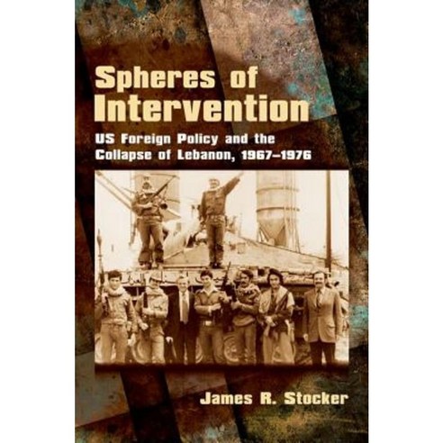 Spheres of Intervention: Us Foreign Policy and the Collapse of Lebanon 1967-1976 Hardcover, Cornell University Press