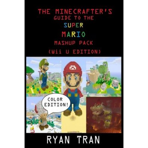 The Minecrafter''s Guide to the Super Mario Mashup Pack (Wii U Edition): Color Edition Paperback, Createspace Independent Publishing Platform