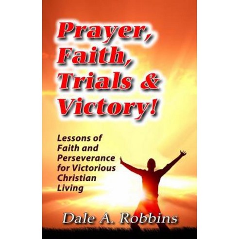 Prayer Faith Trials and Victory: Lessons of Faith and Perseverance for Victorious Christian Living Paperback, Victorious Publications