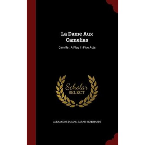 La Dame Aux Camelias: Camille: A Play in Five Acts Hardcover, Andesite Press