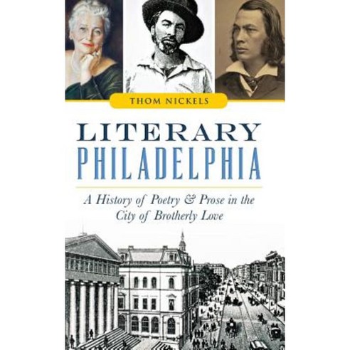 Literary Philadelphia: A History of Poetry and Prose in the City of Brotherly Love Hardcover, History Press Library Editions
