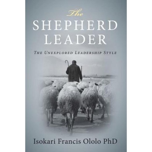 The Shepard Leader: ... the Unexplored Leadership Style Paperback, Createspace Independent Publishing Platform