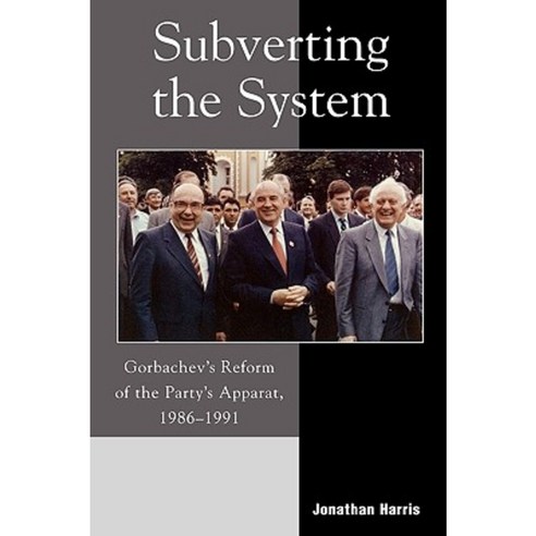 Subverting the System: Gorbachev''s Reform of the Party''s Apparat 1986-1991 Paperback, Rowman & Littlefield Publishers