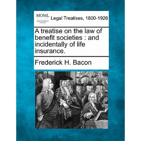 A Treatise on the Law of Benefit Societies: And Incidentally of Life Insurance. Paperback, Gale, Making of Modern Law
