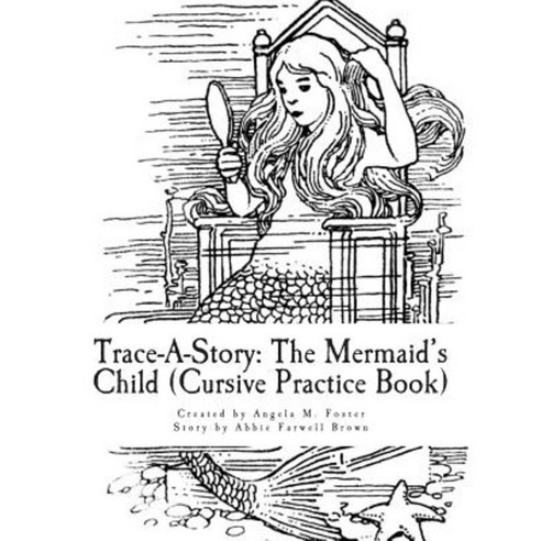 Trace-A-Story: The Mermaid''s Child (Cursive Practice Book) Paperback, Createspace Independent Publishing Platform