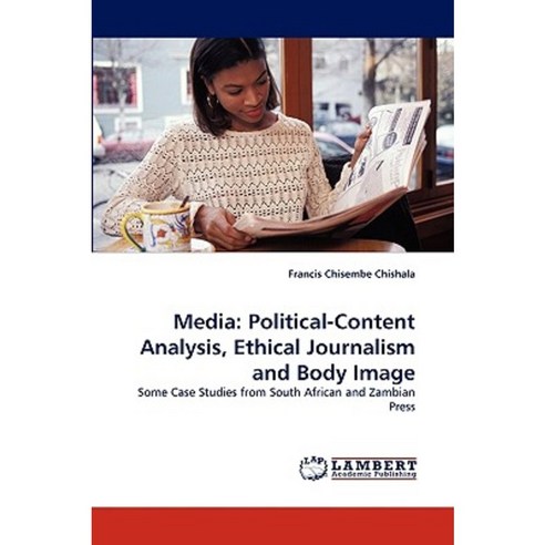 Media: Political-Content Analysis Ethical Journalism and Body Image Paperback, LAP Lambert Academic Publishing
