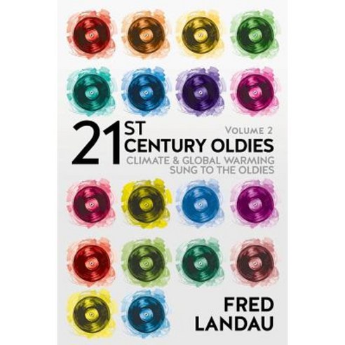 21st Century Oldies Volume 2: Climate & Global Warming Sung to the Oldies Paperback, Createspace Independent Publishing Platform