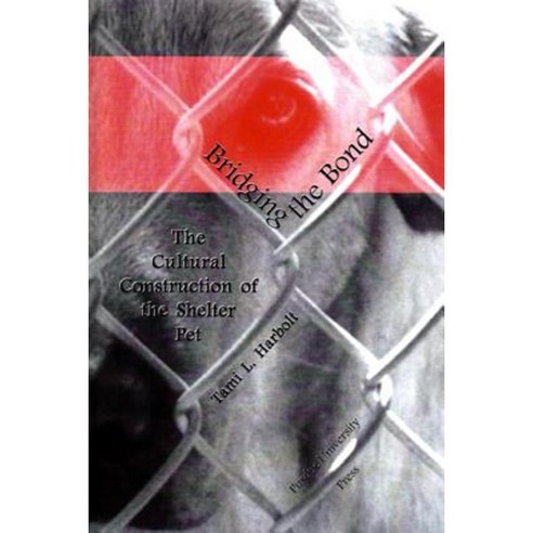 Bridging the Bond: The Cultural Construction of the Shelter Pet Paperback, Purdue University Press